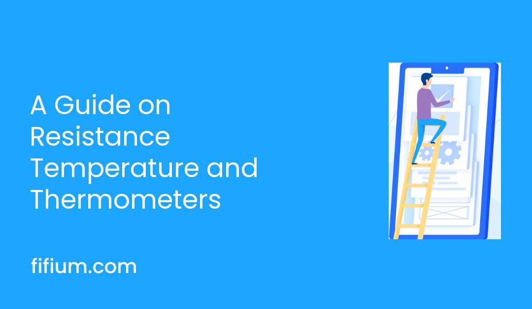 A Guide on Resistance Temperature and Thermometers