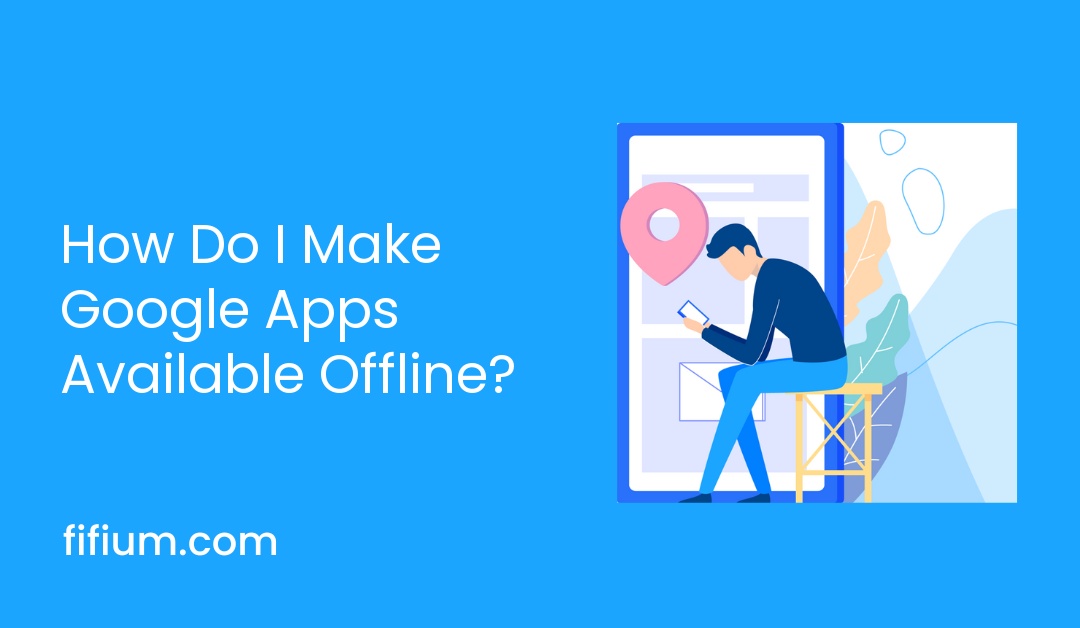 How Do I Make Google Apps Available Offline?