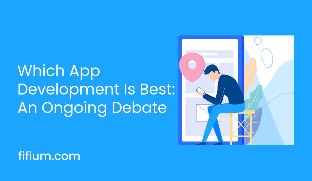 Which App Development Is Best: An Ongoing Debate