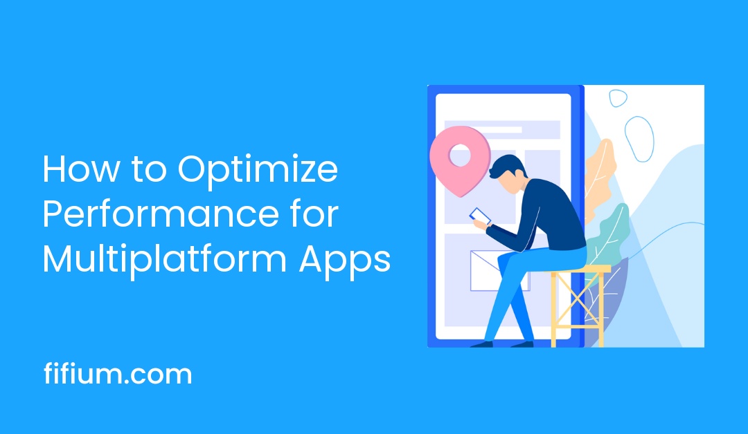 How to Optimize Performance for Multiplatform Apps