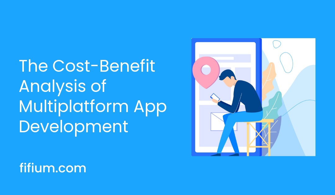 The Cost-Benefit Analysis of Multiplatform App Development