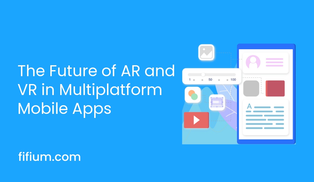 The Future of AR and VR in Multiplatform Mobile Apps