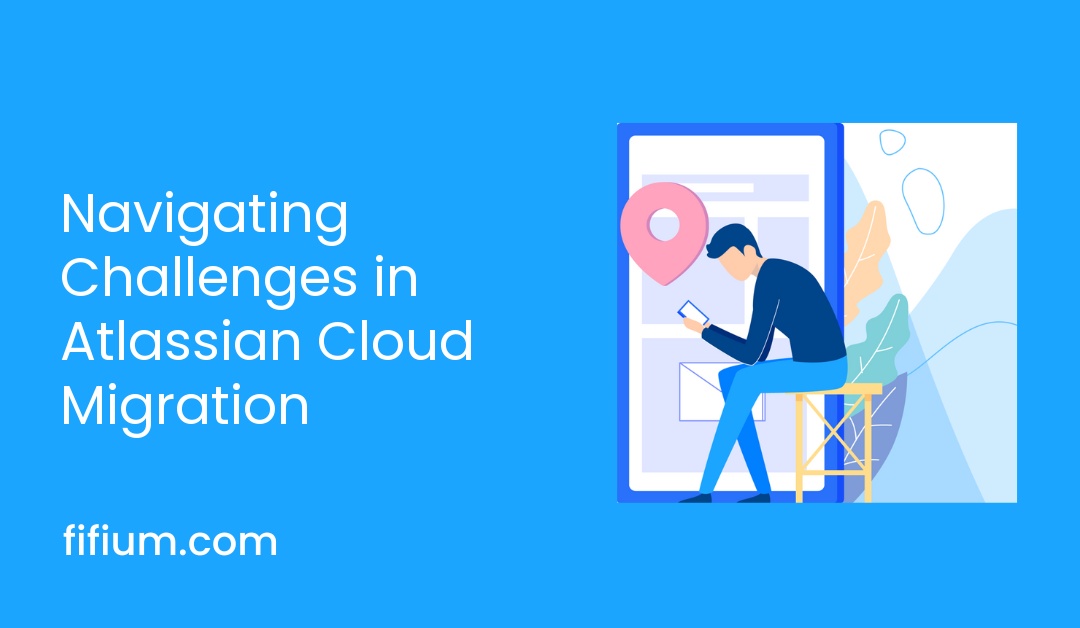 Navigating Challenges in Atlassian Cloud Migration