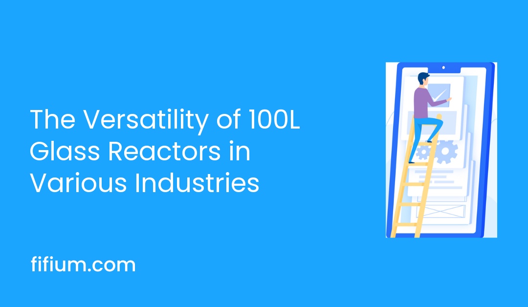 The Versatility of 100L Glass Reactors in Various Industries