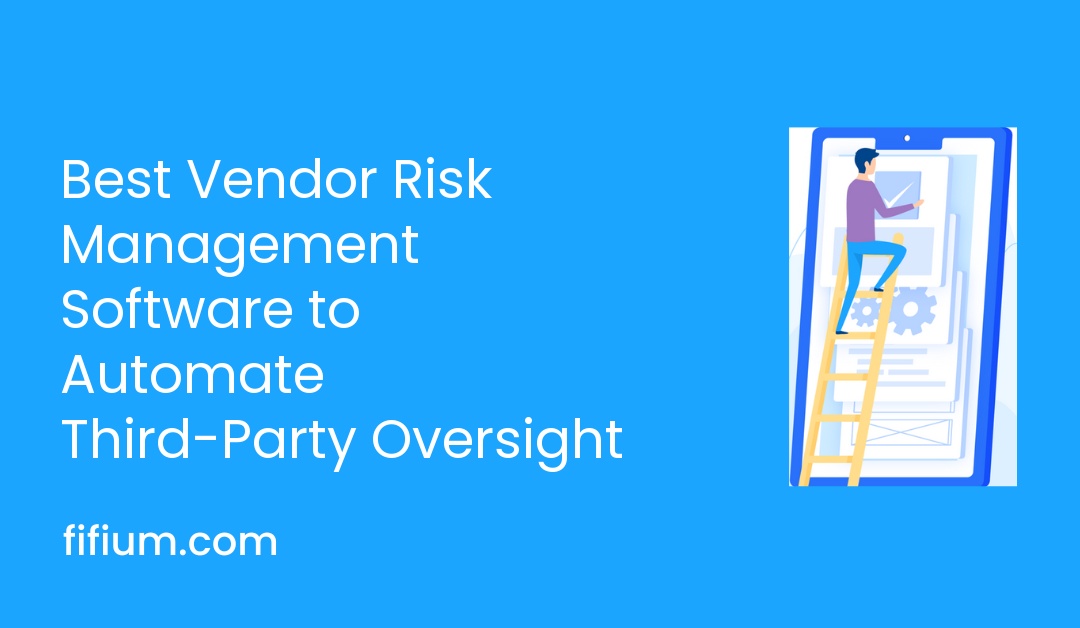 Best Vendor Risk Management Software to Automate Third-Party Oversight